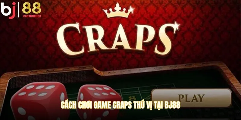 Cách chơi game craps thú vị tại BJ88