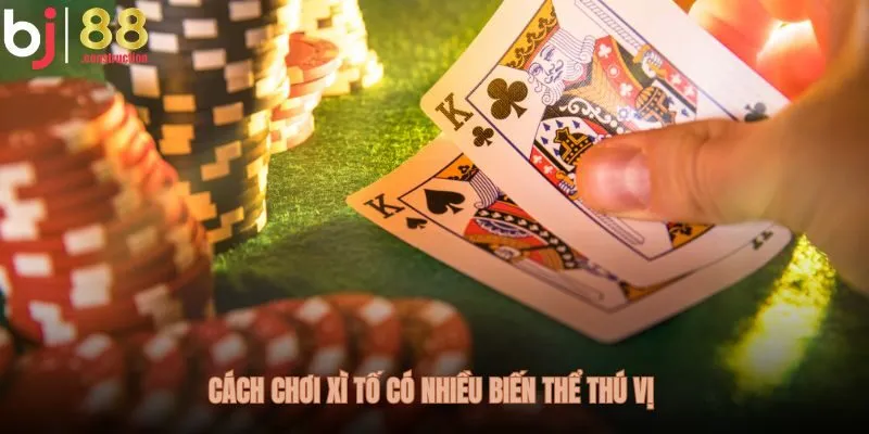 Cách chơi xì tố có nhiều biến thể thú vị