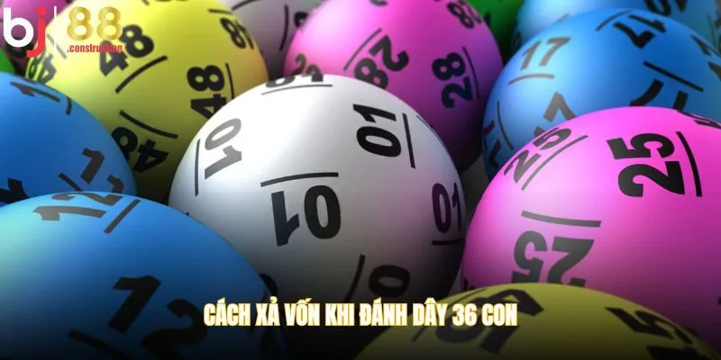 Cách xả vốn khi đánh dây 36 con