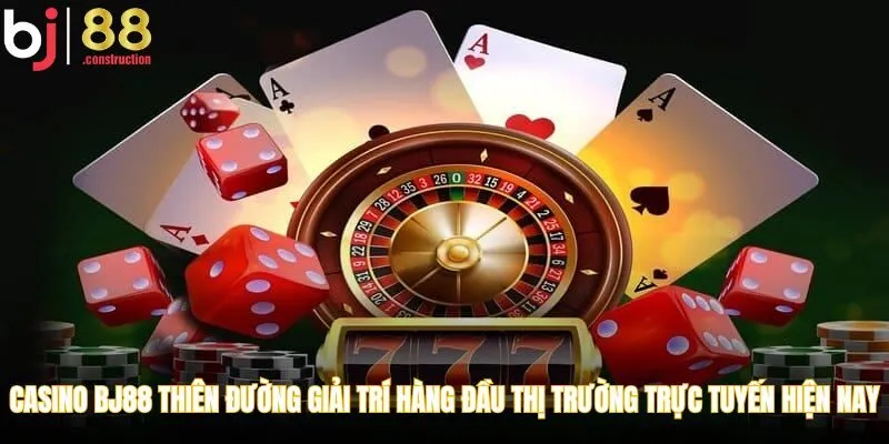 Casino BJ88 là thiên đường giải trí hàng đầu thị trường trực tuyến hiện nay