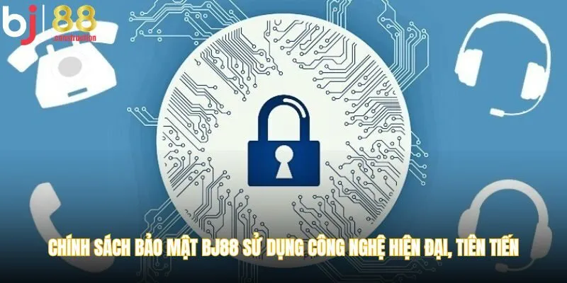 Chính sách bảo mật BJ88 sử dụng công nghệ hiện đại, tiên tiến