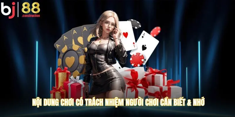  Nội dung chơi có trách nhiệm mọi người cần biết & nhớ