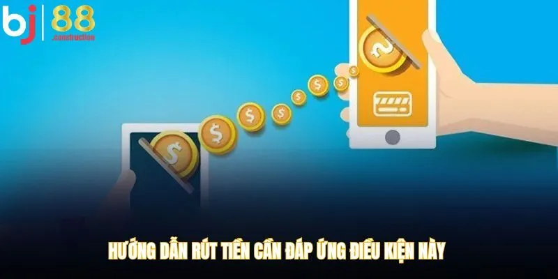 Hướng dẫn rút tiền cần đáp ứng điều kiện này