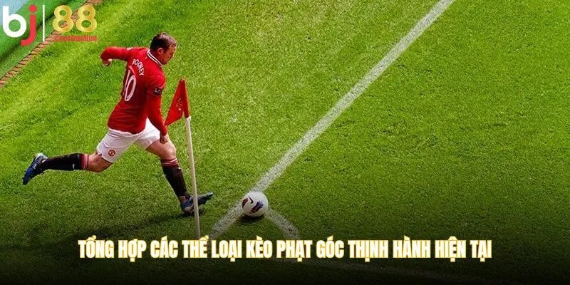 Tổng hợp các thể loại kèo phạt góc thịnh hành hiện tại