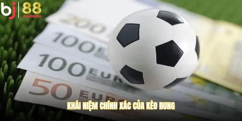Khái niệm chính xác của kèo rung là gì