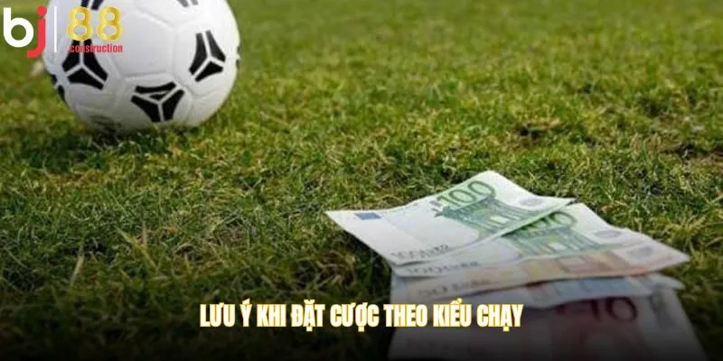 Lưu ý khi đặt cược theo kiểu chạy