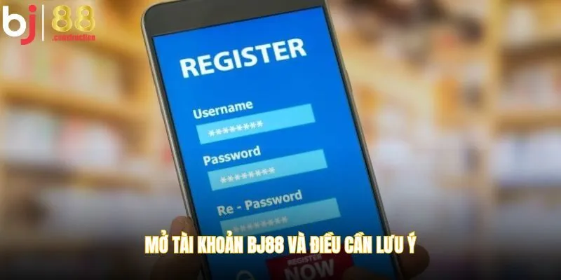 Mở tài khoản BJ88 và điều cần lưu ý