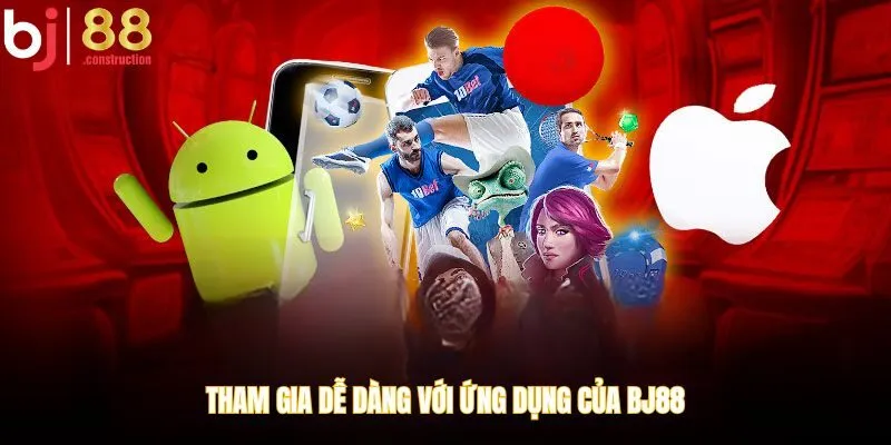 Tham gia dễ dàng với ứng dụng của BJ88 