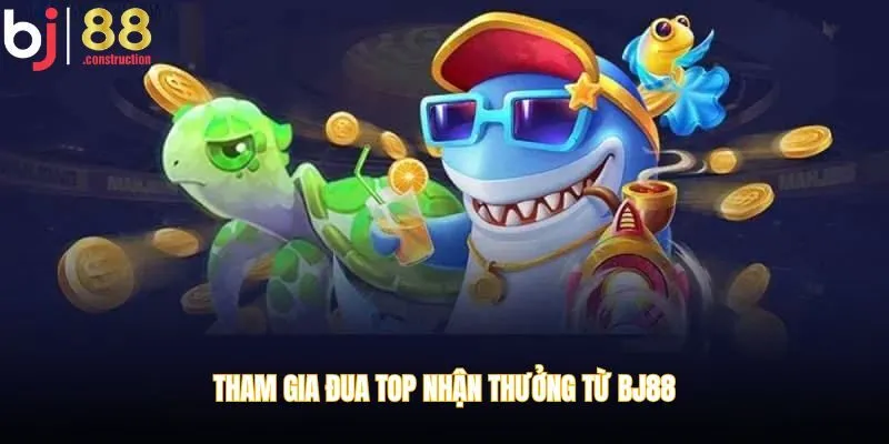 Tham gia đua top nhận thưởng từ BJ88