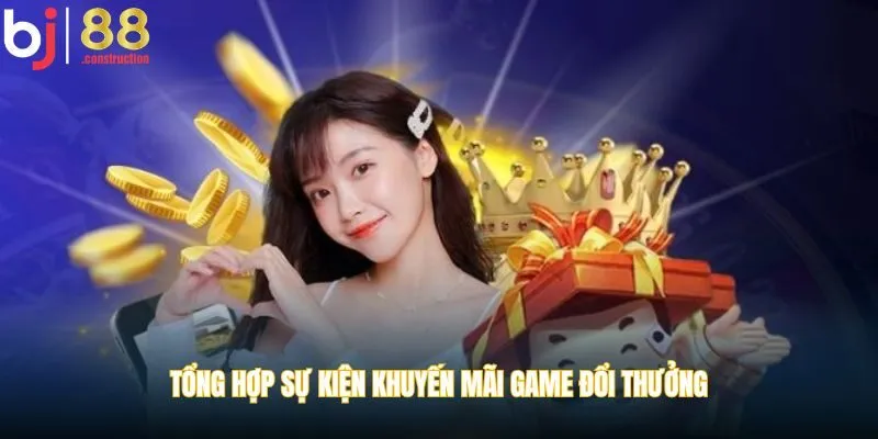 Tổng hợp sự kiện khuyến mãi game đổi thưởng