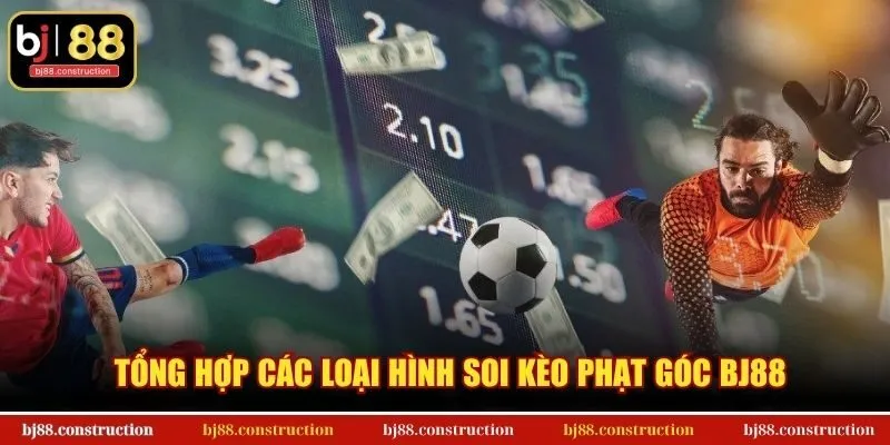 Tổng hợp các loại hình soi kèo phạt góc BJ88