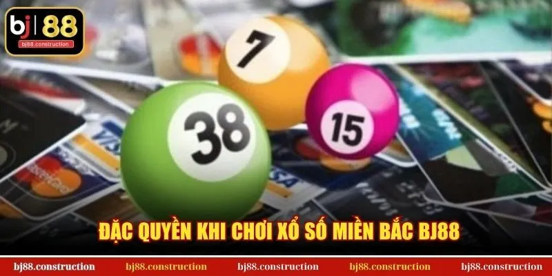 Đặc quyền khi chơi xổ số miền Bắc BJ88