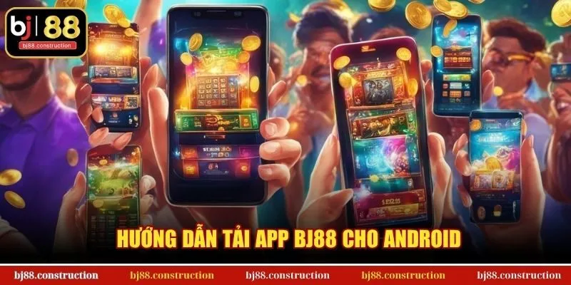 Hướng dẫn tải app BJ88 cho Android