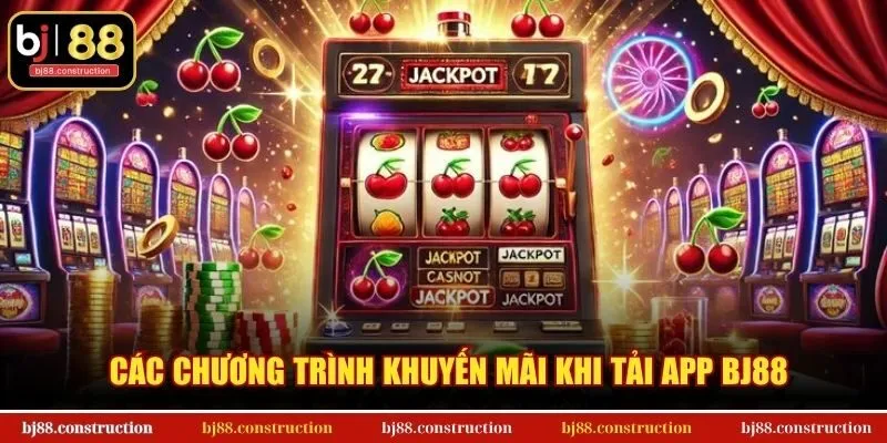 Các chương trình khuyến mãi khi tải app BJ88