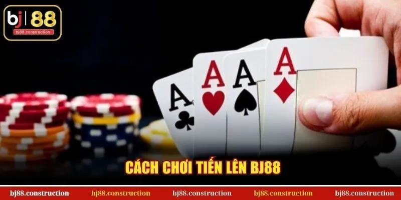 Cách Chơi Tiến Lên BJ88