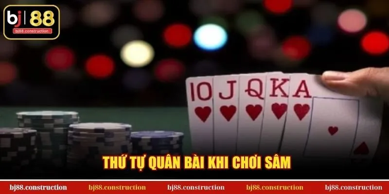 Thứ tự quân bài khi chơi Sâm