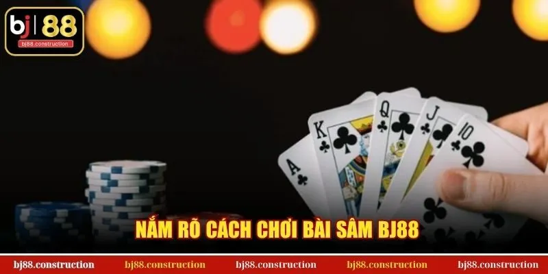 Nắm rõ cách chơi bài Sâm BJ88