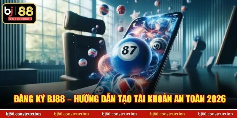 Đăng Ký BJ88 – Hướng dẫn tạo tài khoản an toàn 2026