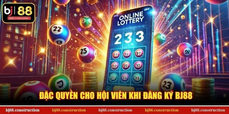 Đặc quyền cho hội viên khi đăng ký BJ88
