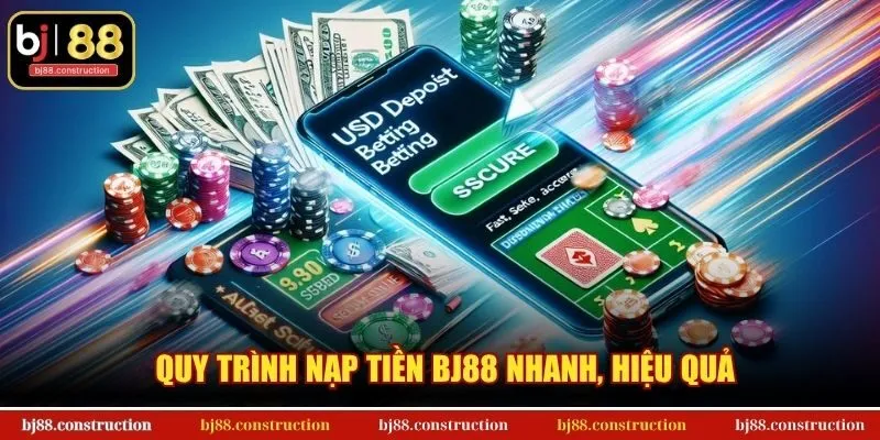 Quy trình nạp tiền BJ88 nhanh, hiệu quả