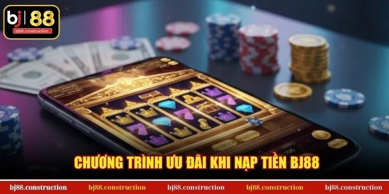Chương trình ưu đãi khi nạp tiền BJ88