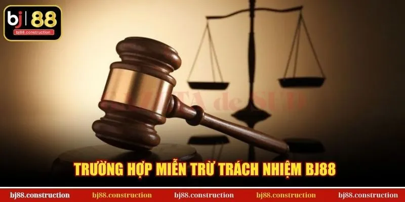 Trường hợp miễn trừ trách nhiệm BJ88