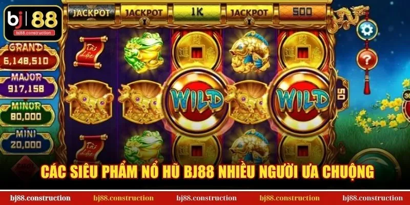 Các siêu phẩm nổ hũ BJ88 nhiều người ưa chuộng