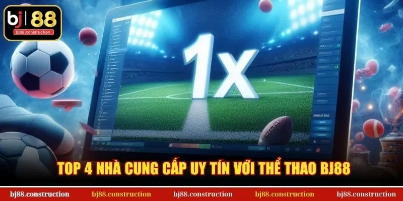 Top 4 nhà cung cấp uy tín với thể thao BJ88