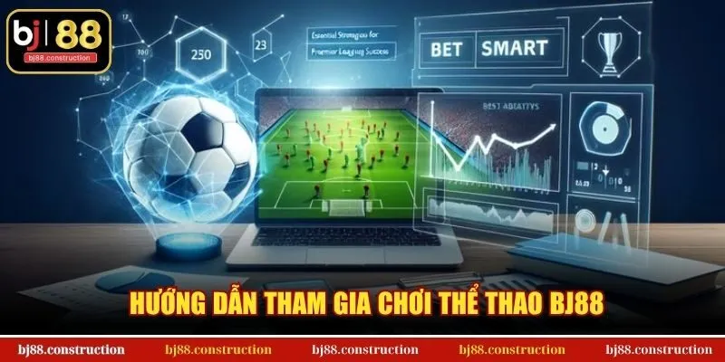 Hướng dẫn tham gia chơi thể thao BJ88