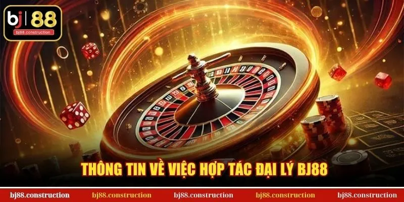 Thông tin về việc hợp tác đại lý BJ88