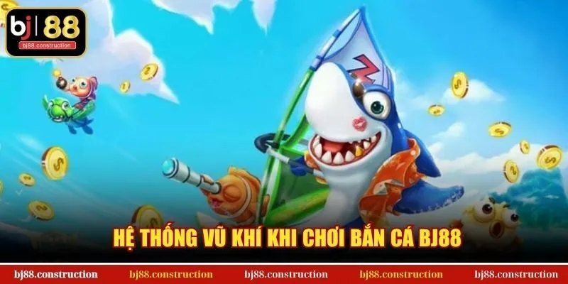 Hệ thống vũ khí khi chơi bắn cá BJ88
