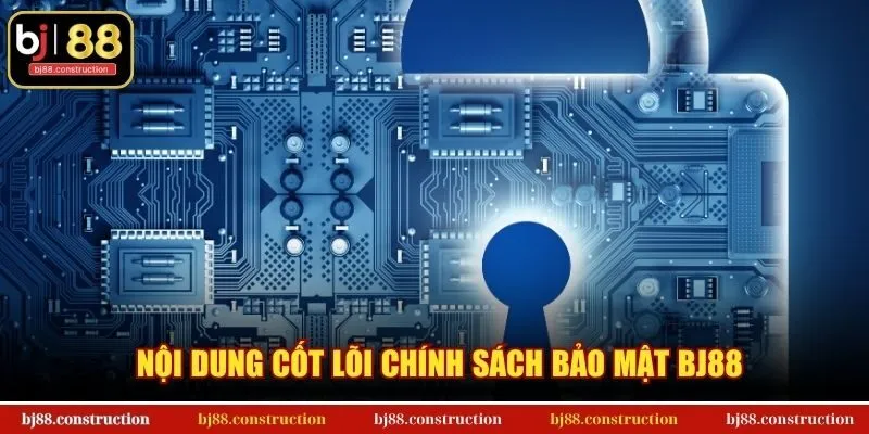 Nội dung cốt lõi chính sách bảo mật BJ88