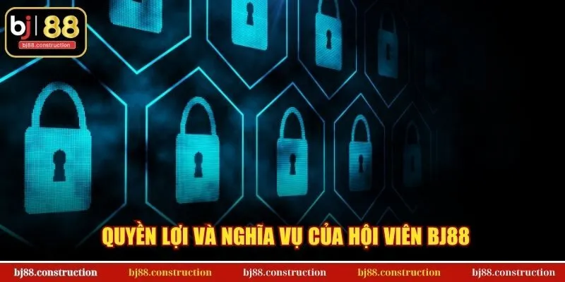 Quyền lợi và nghĩa vụ của hội viên BJ88