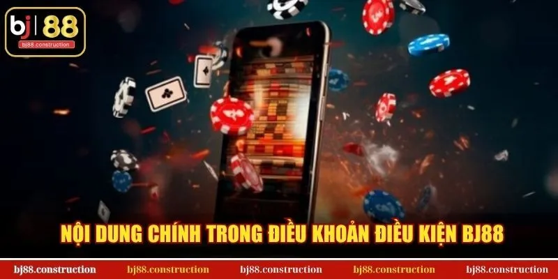 Nội dung chính trong điều khoản điều kiện BJ88