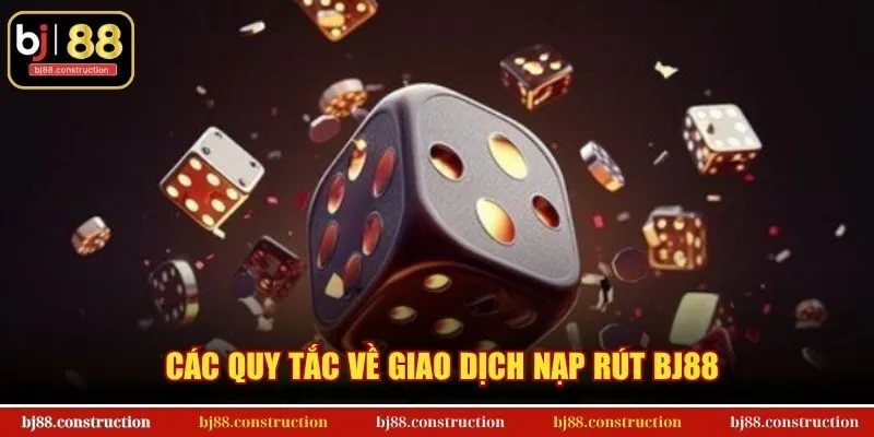 Các quy tắc về giao dịch nạp rút BJ88