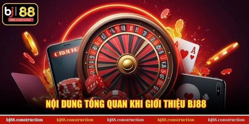 Nội dung tổng quan khi giới thiệu BJ88