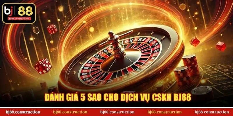 Đánh giá 5 sao cho dịch vụ CSKH BJ88